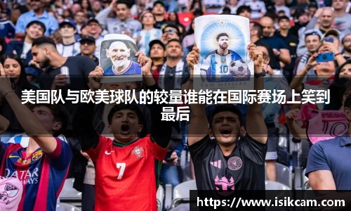 美国队与欧美球队的较量谁能在国际赛场上笑到最后