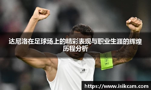 达尼洛在足球场上的精彩表现与职业生涯的辉煌历程分析